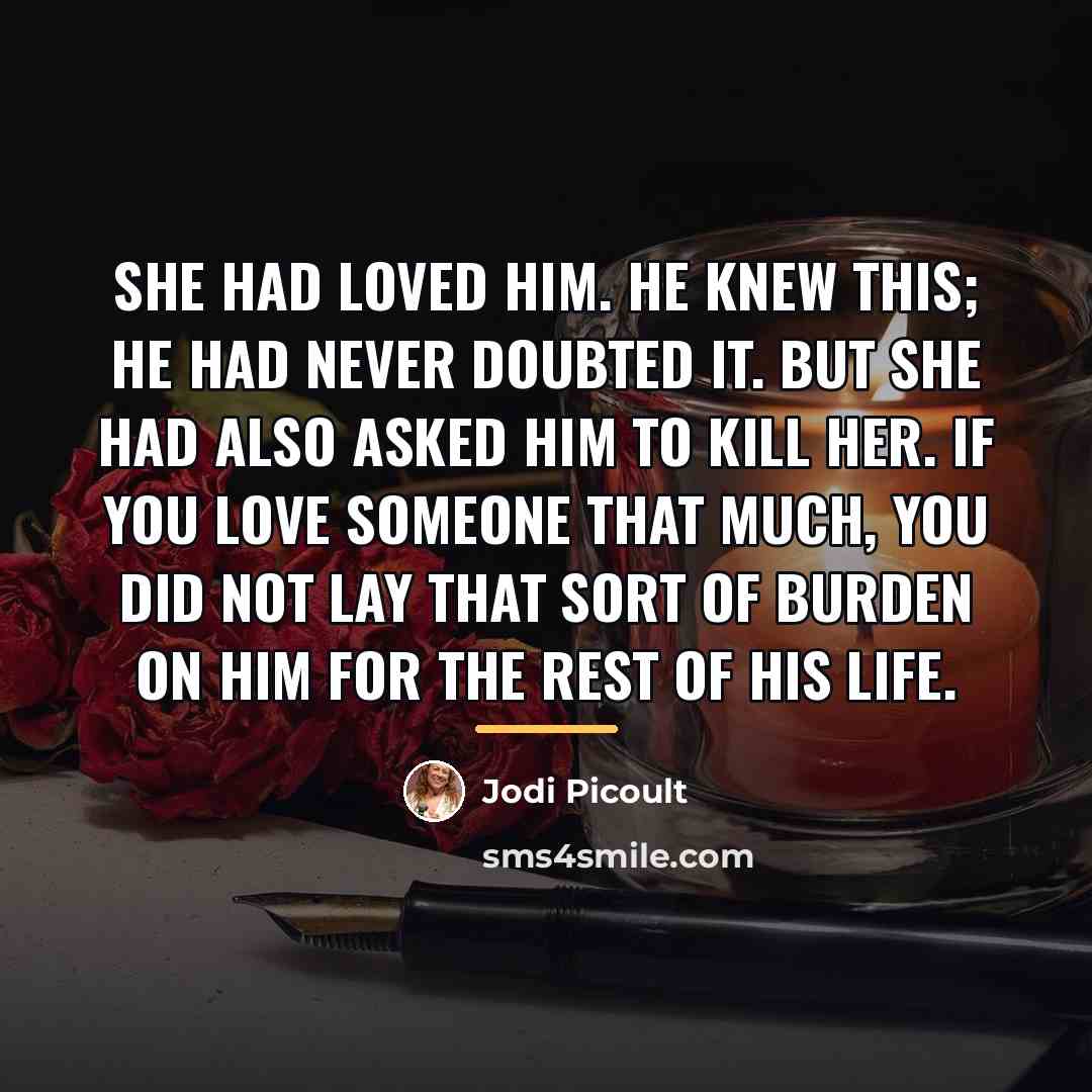 “She had loved him. He knew this; he had never…” quote by Jodi Picoult
