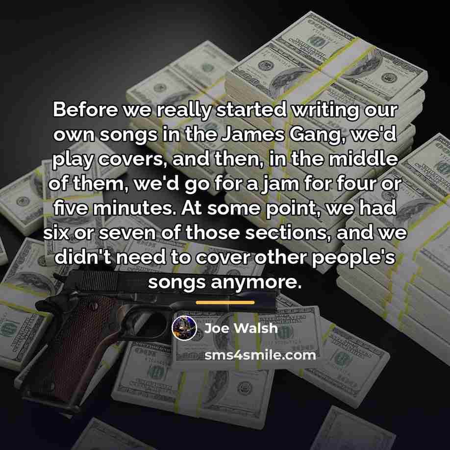 “Before we really started writing our own songs in the…” quote by Joe Walsh
