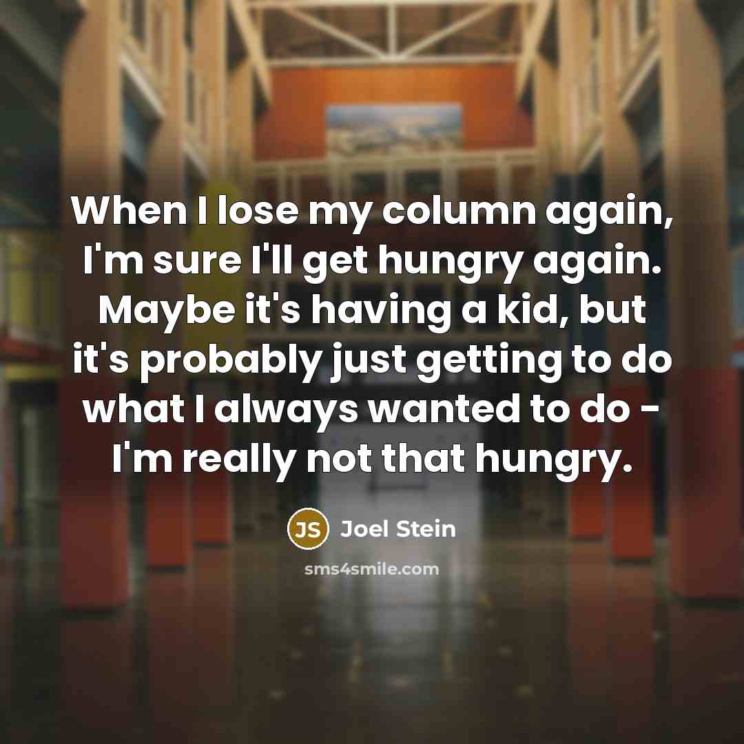 “When I lose my column again, I'm sure I'll get…” quote by Joel Stein