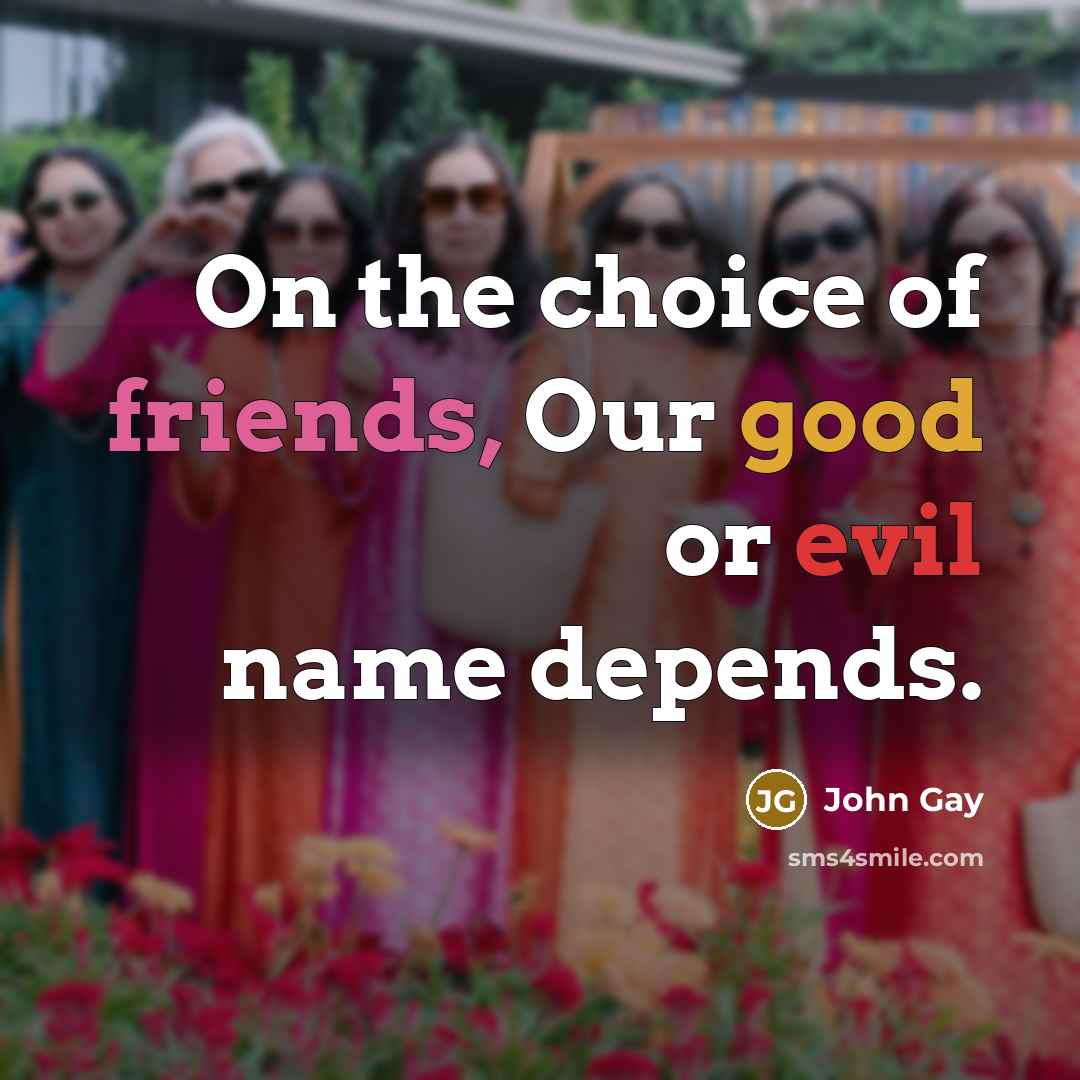 “On the choice of friends, Our good or evil name…” quote by John Gay