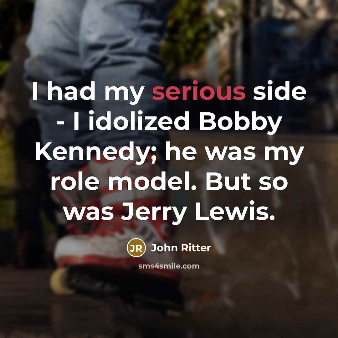 “I had my serious side - I idolized Bobby Kennedy;…” quote by John Ritter