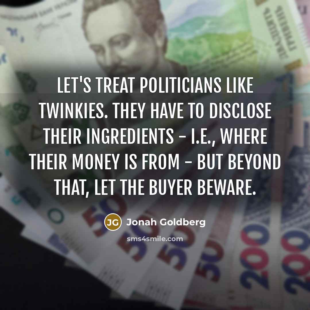 “Let's treat politicians like Twinkies. They have to disclose their…” quote by Jonah Goldberg