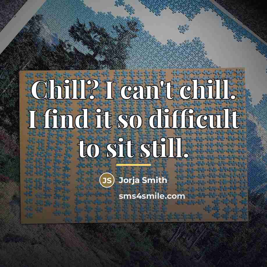 “Chill? I can't chill. I find it so difficult to…” quote by Jorja Smith