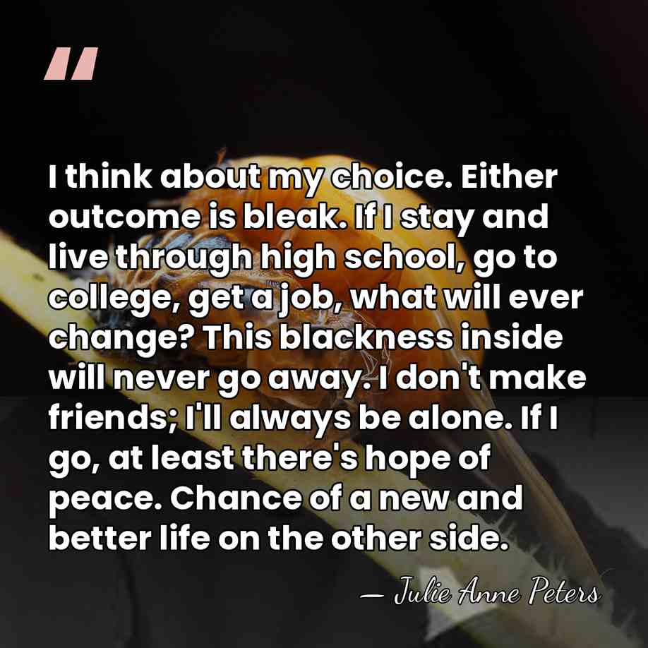 I think about my choice. Either outcome is bleak. If I stay&hellip; - Julie Anne Peters