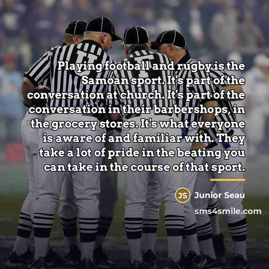 “Playing football and rugby is the Samoan sport. It's part…” quote by Junior Seau