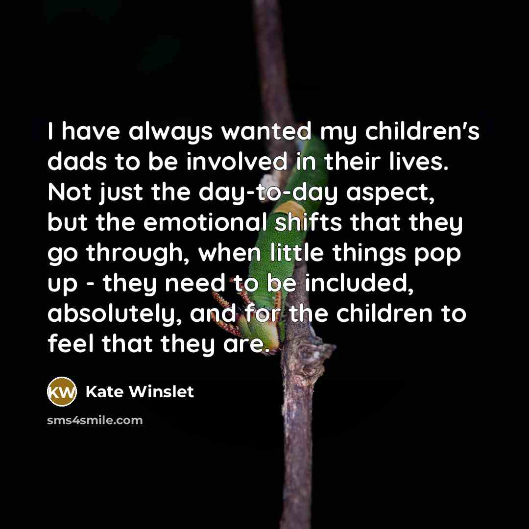“I have always wanted my children's dads to be involved…” quote by Kate Winslet