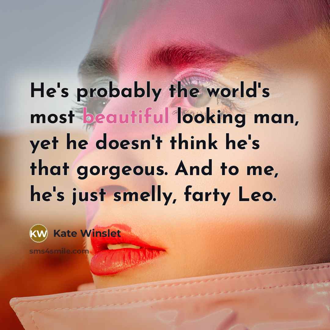 “He's probably the world's most beautiful looking man, yet he…” quote by Kate Winslet