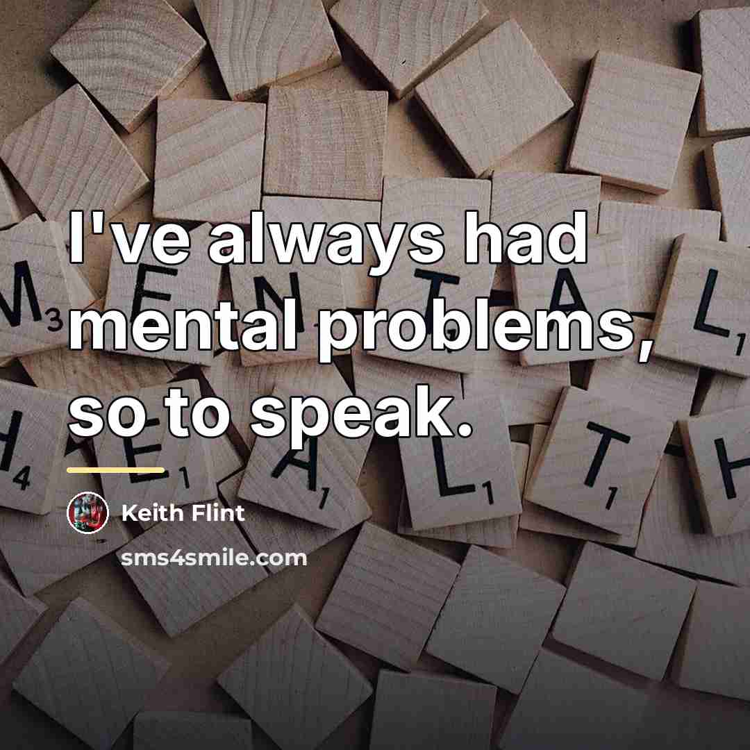 “I've always had mental problems, so to speak.…” quote by Keith Flint