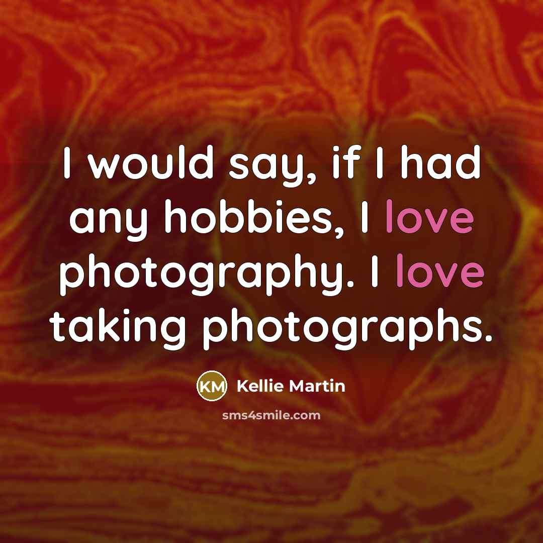 “I would say, if I had any hobbies, I love…” quote by Kellie Martin