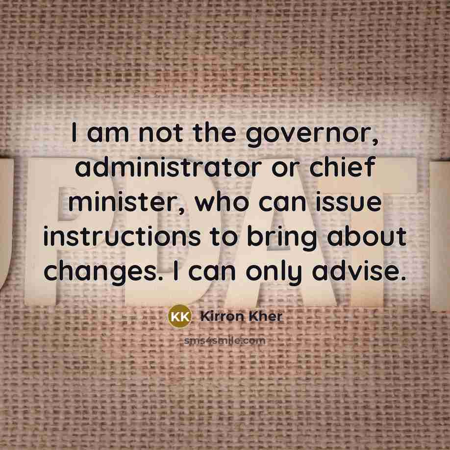 “I am not the governor, administrator or chief minister, who…” quote by Kirron Kher