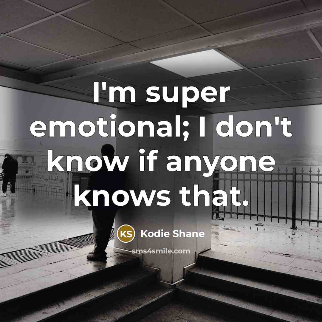 “I'm super emotional; I don't know if anyone knows that.…” quote by Kodie Shane