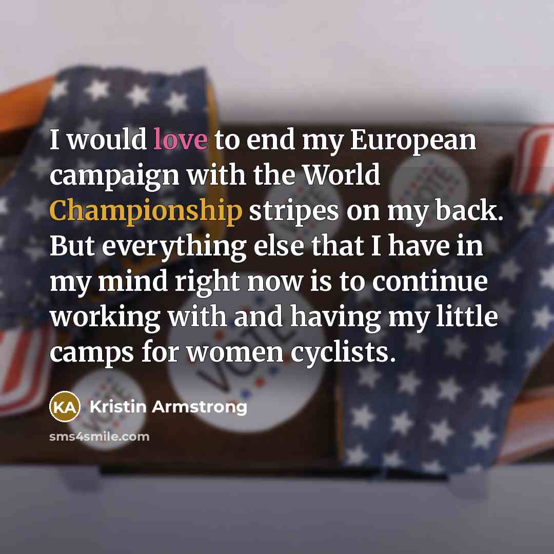 “I would love to end my European campaign with the…” quote by Kristin Armstrong