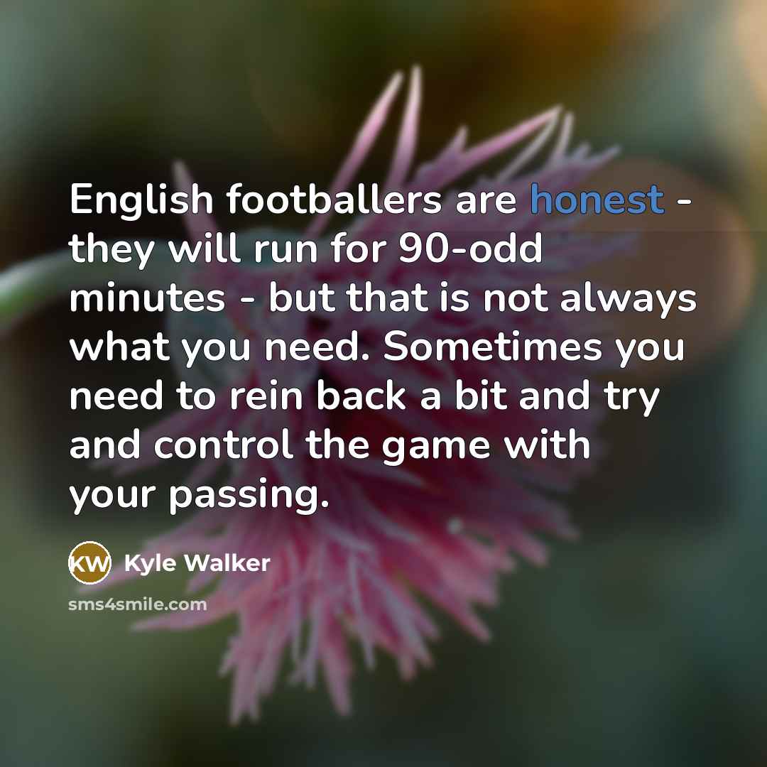 “English footballers are honest - they will run for 90-odd…” quote by Kyle Walker