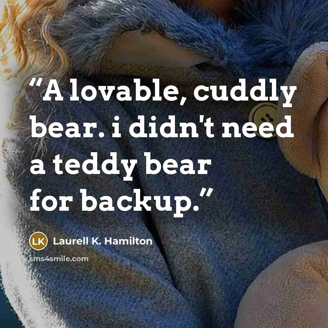 “A lovable, cuddly bear. i didn't need a teddy bear for backup.” quote by Laurell K. Hamilton