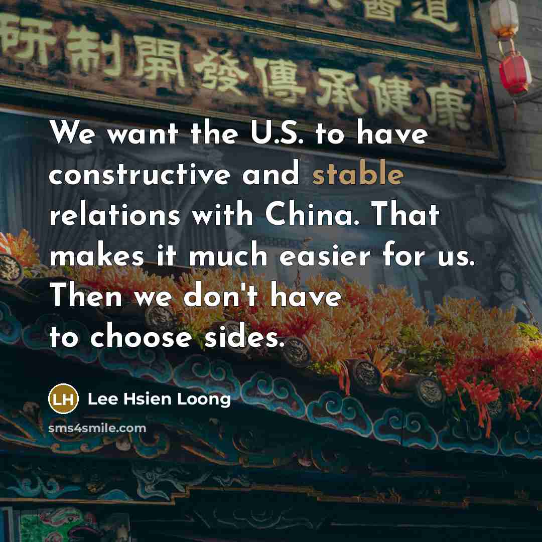 “We want the U.S. to have constructive and stable relations…” quote by Lee Hsien Loong