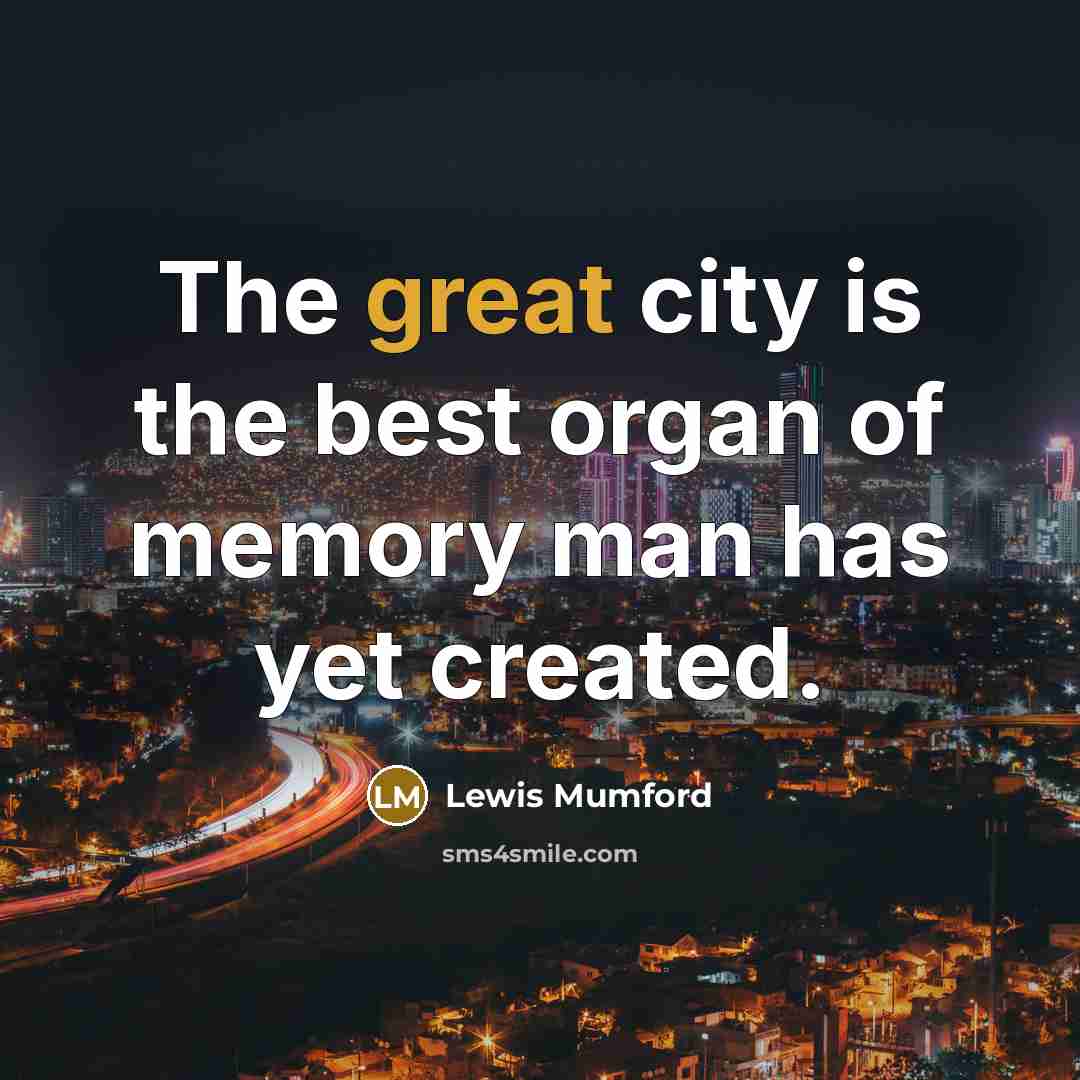 “The great city is the best organ of memory man…” quote by Lewis Mumford