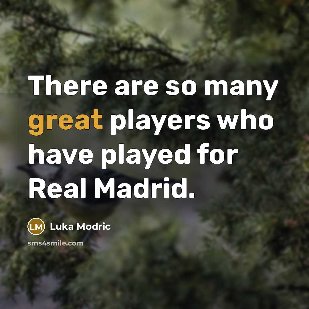 “There are so many great players who have played for Real Madrid.” quote by Luka Modric