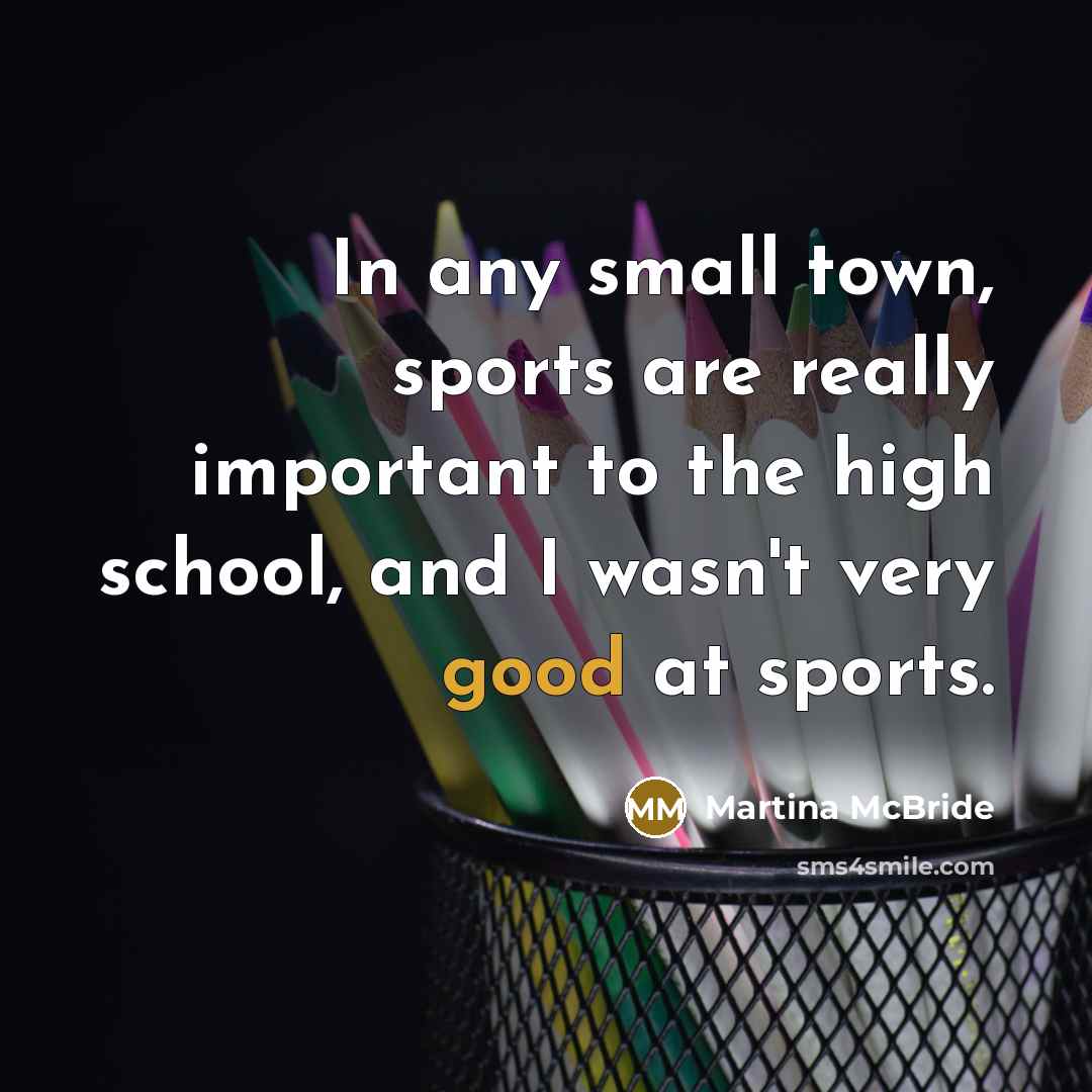 “In any small town, sports are really important to the…” quote by Martina McBride
