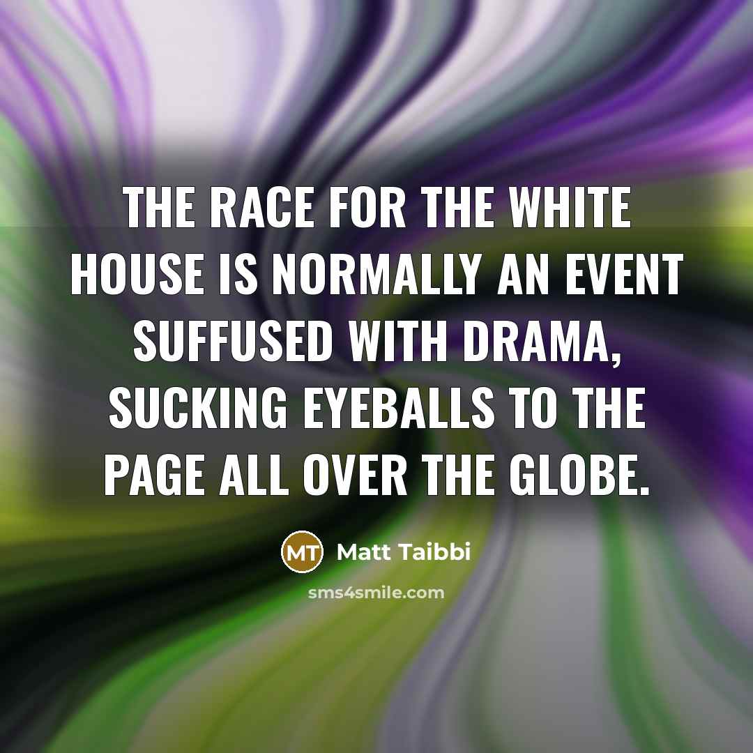 “The race for the White House is normally an event…” quote by Matt Taibbi