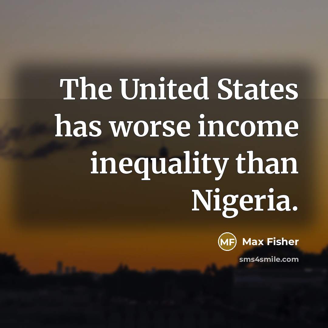 “The United States has worse income inequality than Nigeria.…” quote by Max Fisher