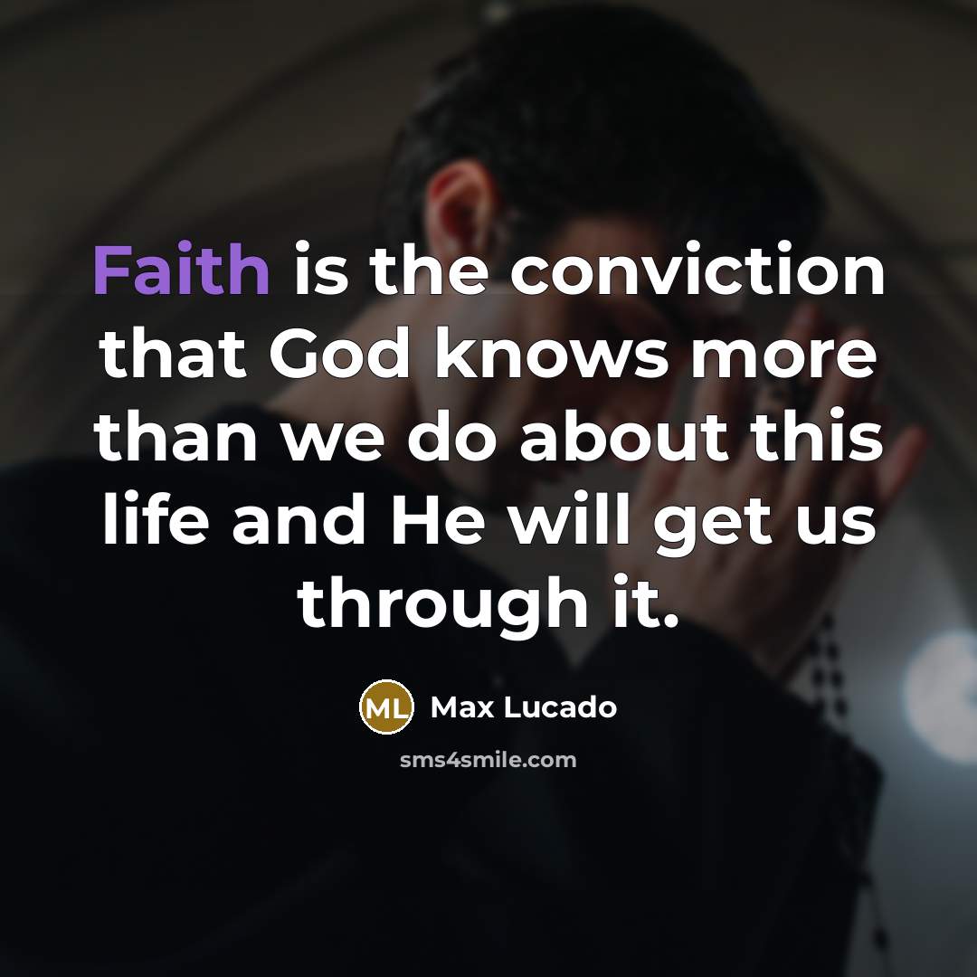 “Faith is the conviction that God knows more than we…” quote by Max Lucado