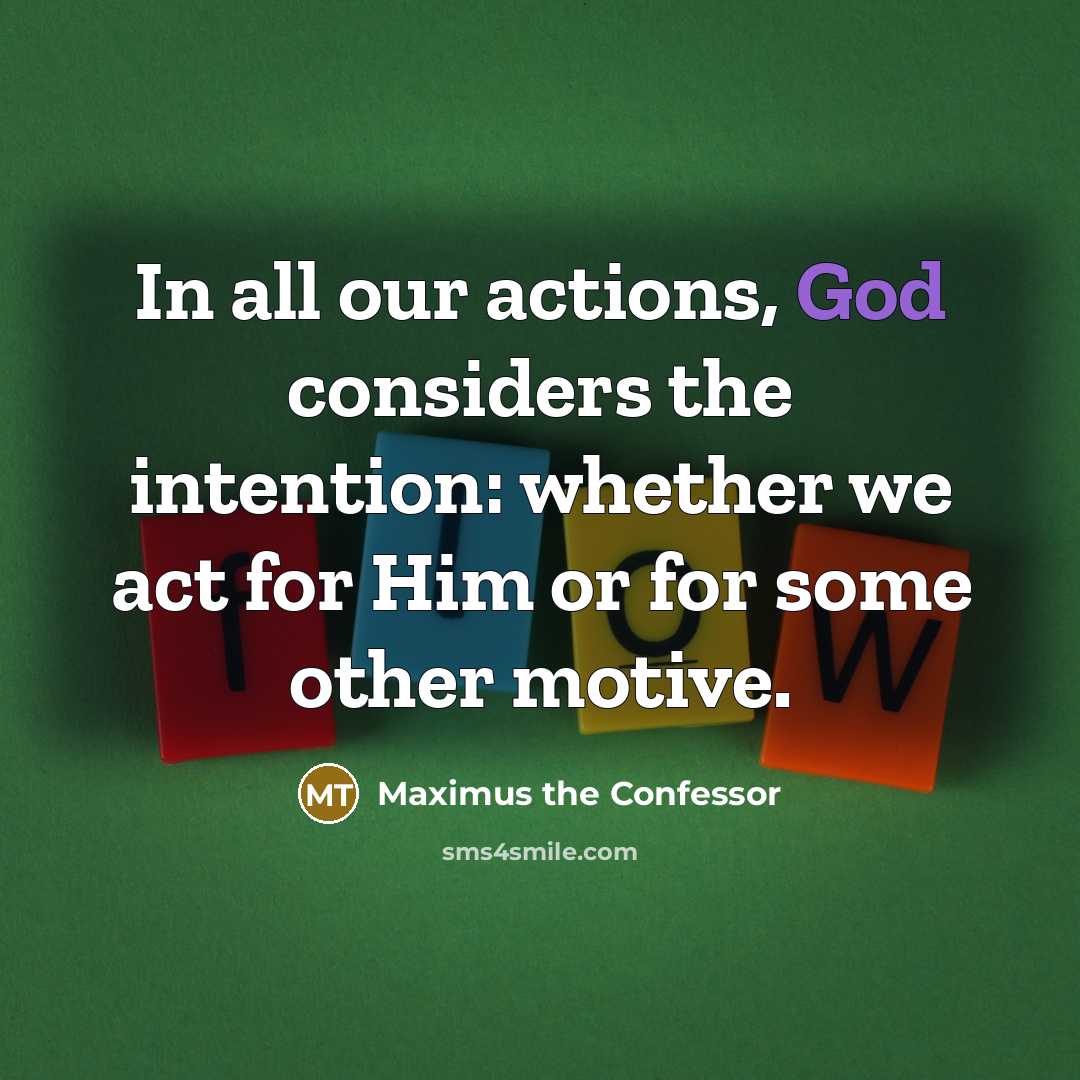 “In all our actions, God considers the intention: whether we…” quote by Maximus the Confessor