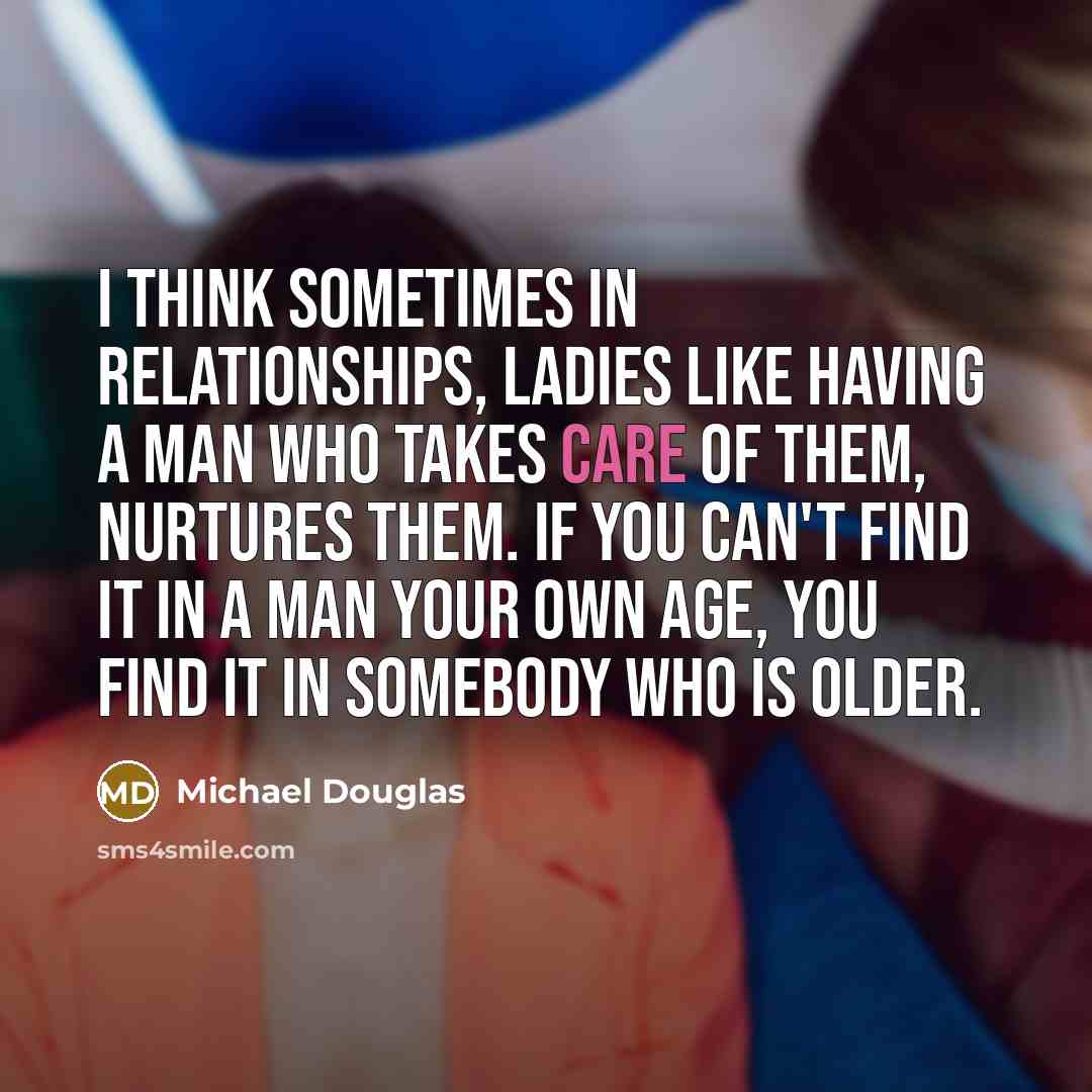 “I think sometimes in relationships, ladies like having a man…” quote by Michael Douglas