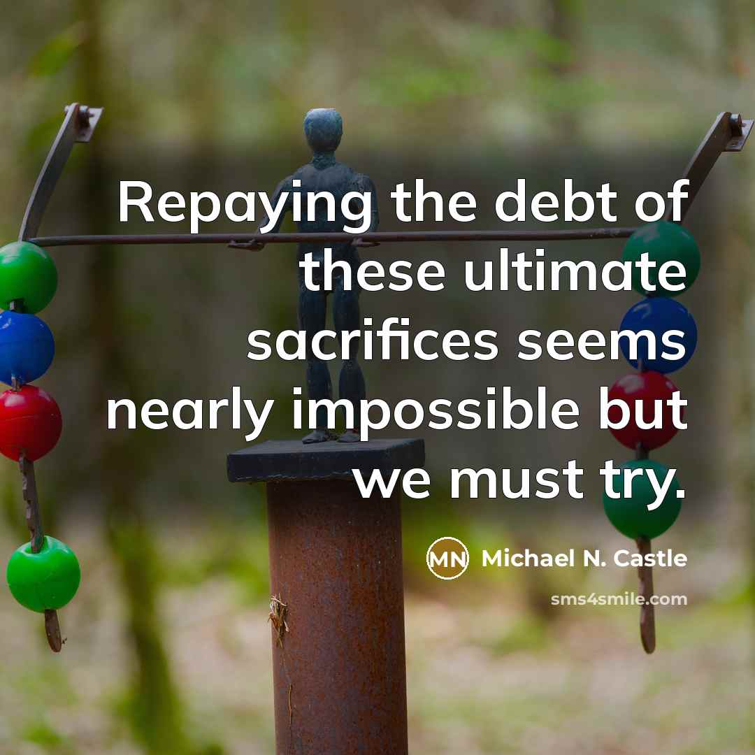 “Repaying the debt of these ultimate sacrifices seems nearly impossible…” quote by Michael N. Castle