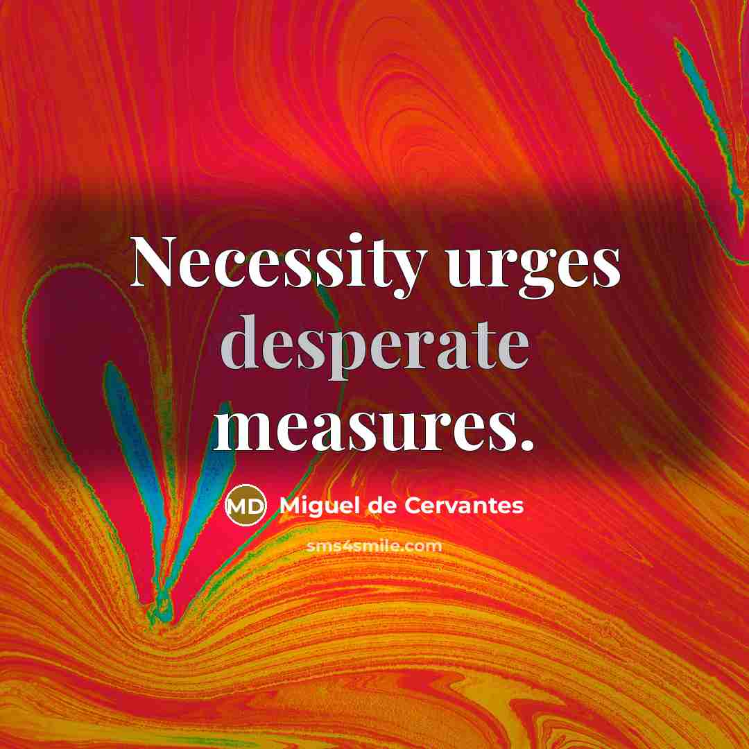 “Necessity urges desperate measures.…” quote by Miguel de Cervantes