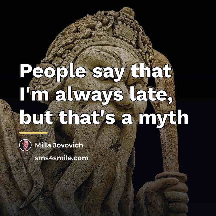 “People say that I'm always late, but that's a myth…” quote by Milla Jovovich