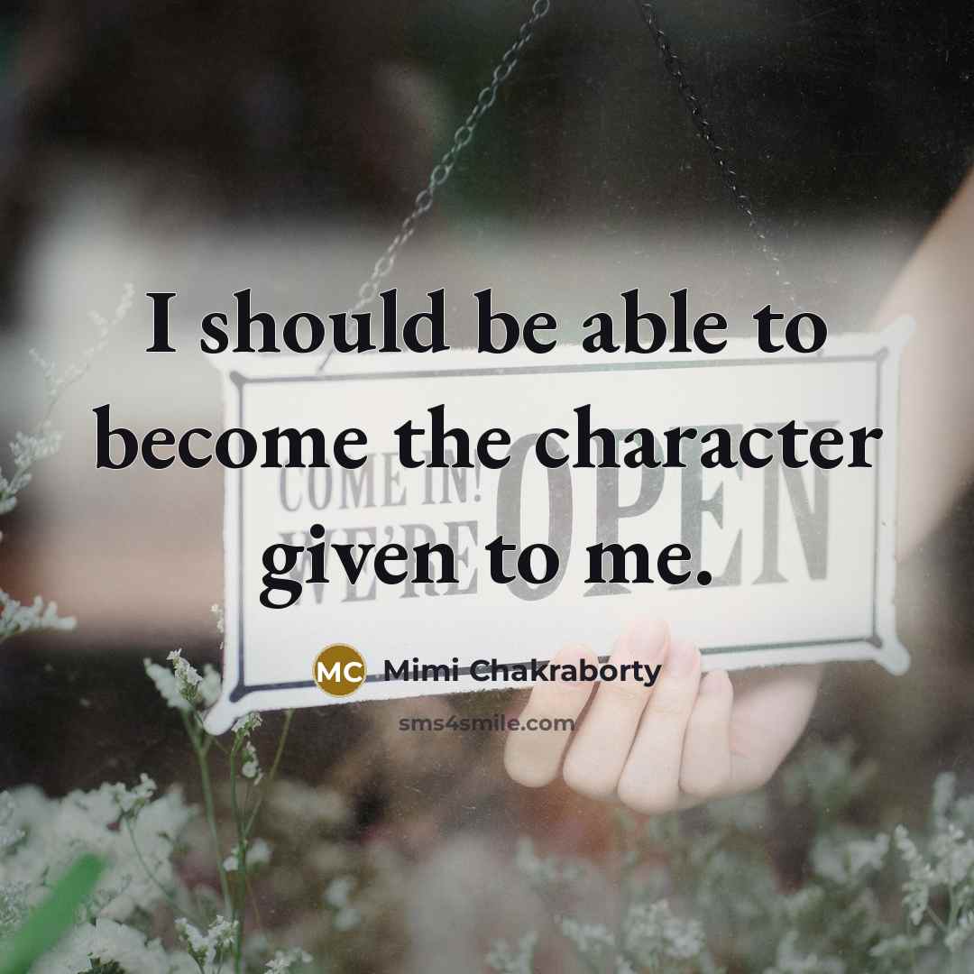 “I should be able to become the character given to…” quote by Mimi Chakraborty