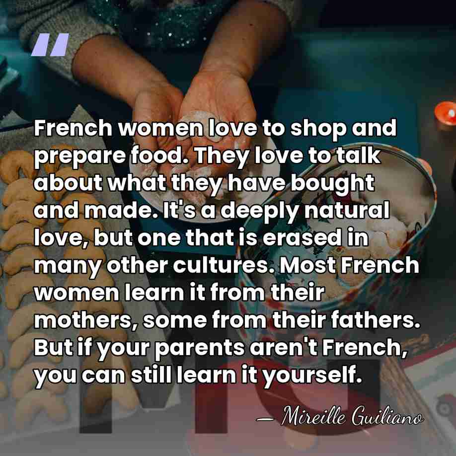 French women love to shop and prepare food. They love to talk&hellip; - Mireille Guiliano