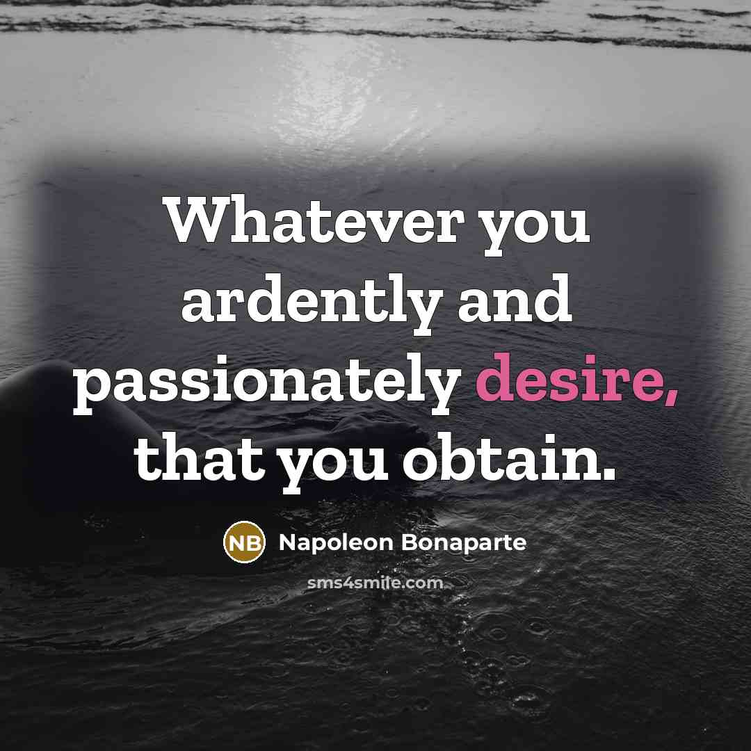 “Whatever you ardently and passionately desire, that you obtain.…” quote by Napoleon Bonaparte
