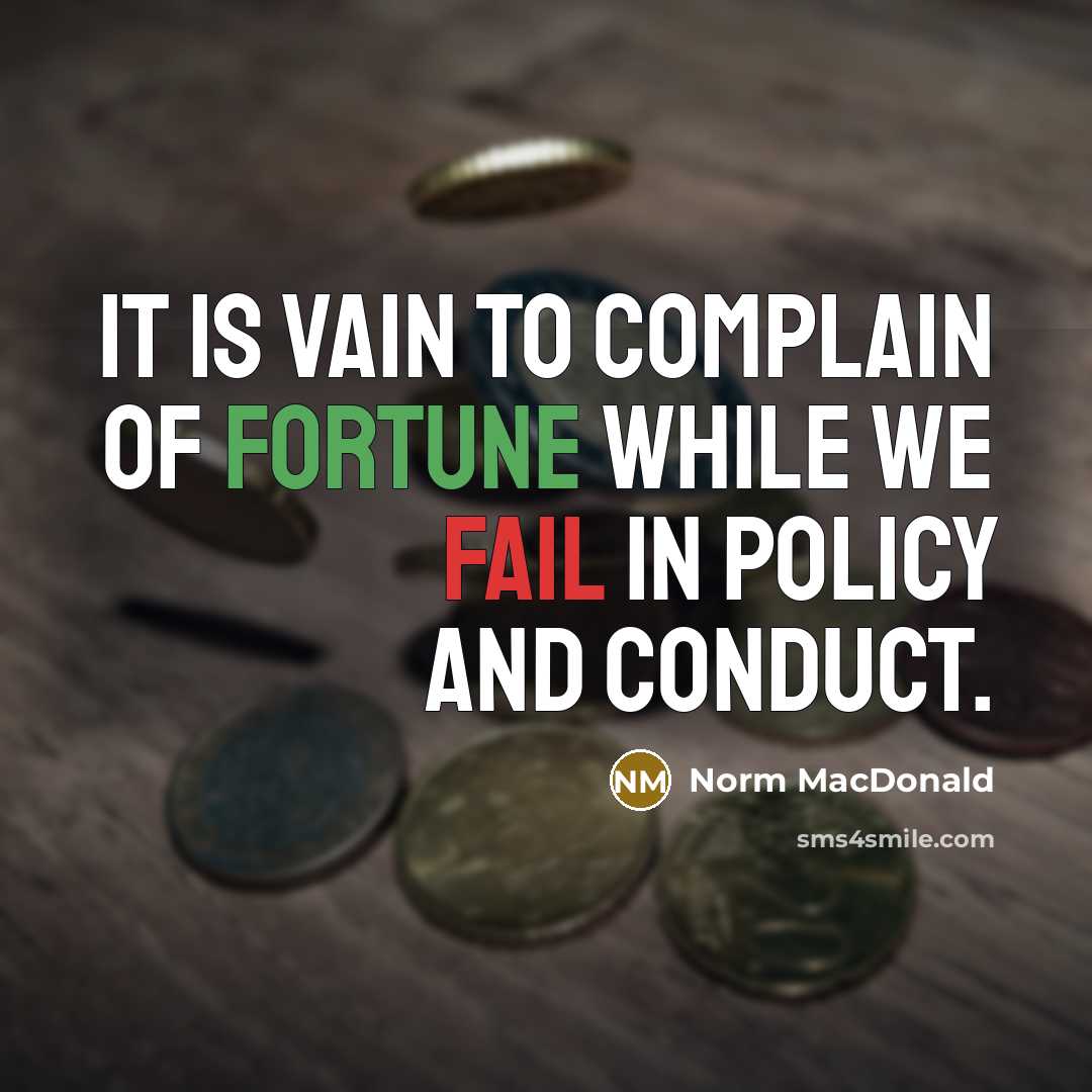 “It is vain to complain of fortune while we fail in policy and conduct.” quote by Norm MacDonald