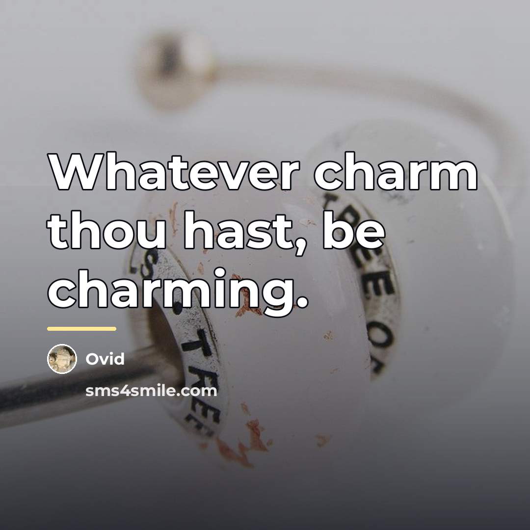 “Whatever charm thou hast, be charming.…” quote by Ovid