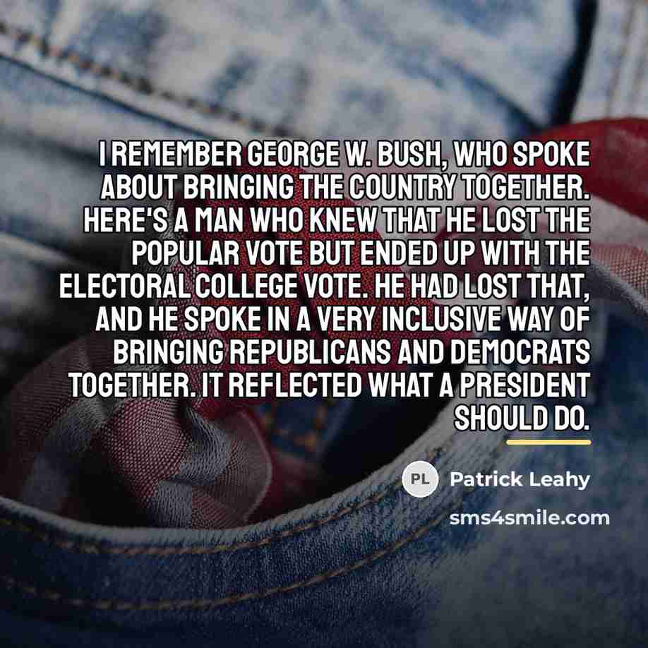 “I remember George W. Bush, who spoke about bringing the…” quote by Patrick Leahy