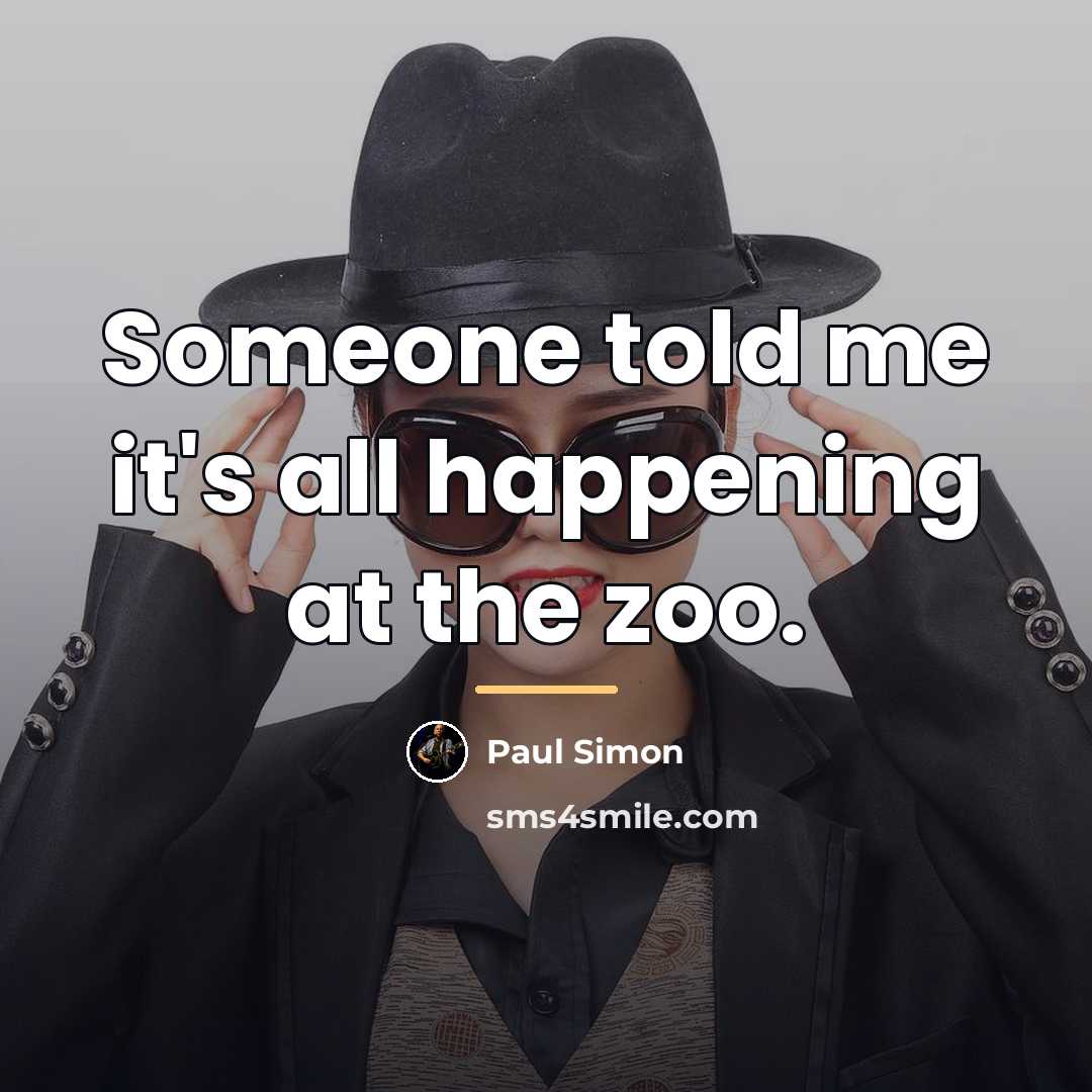 “Someone told me it's all happening at the zoo.…” quote by Paul Simon