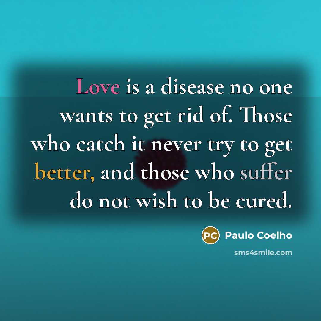 “Love is a disease no one wants to get rid…” quote by Paulo Coelho