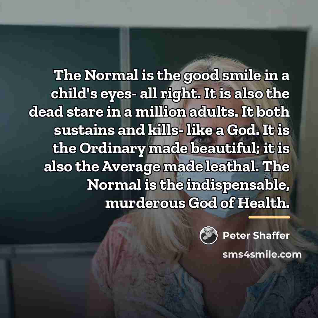 “The Normal is the good smile in a child's eyes-…” quote by Peter Shaffer