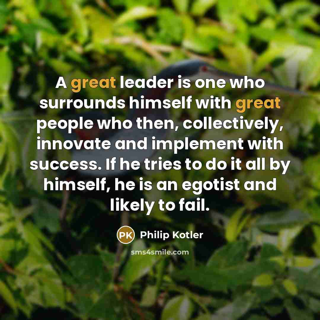 “A great leader is one who surrounds himself with great…” quote by Philip Kotler