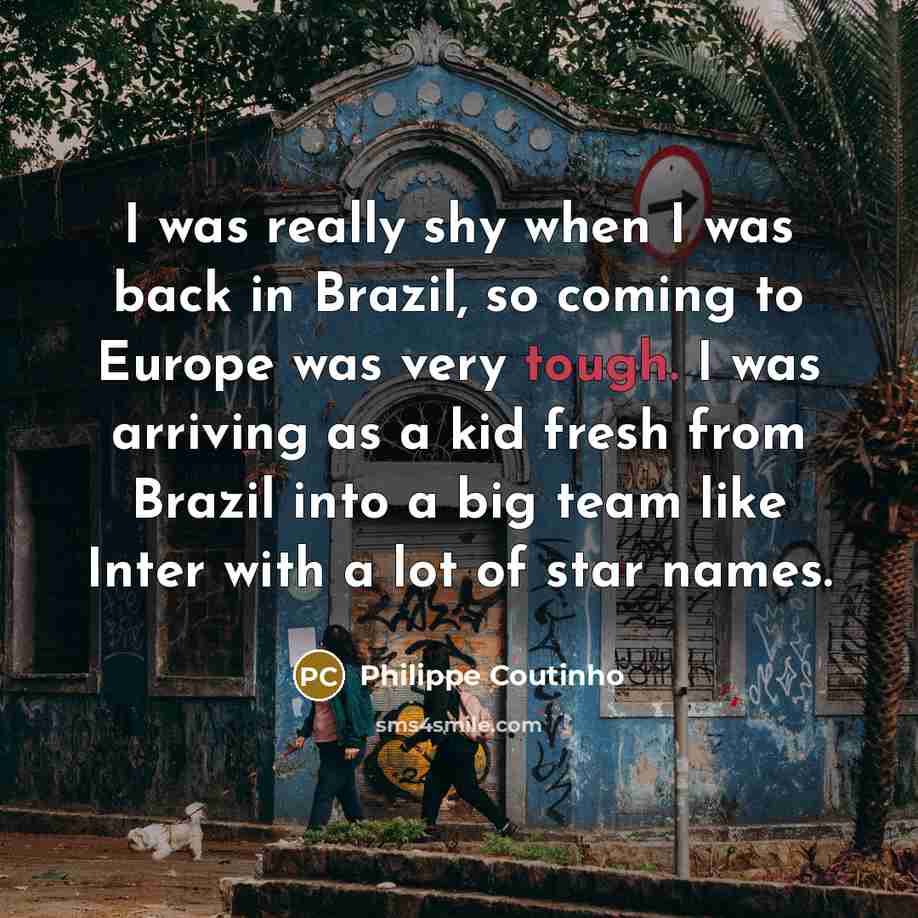 “I was really shy when I was back in Brazil,…” quote by Philippe Coutinho