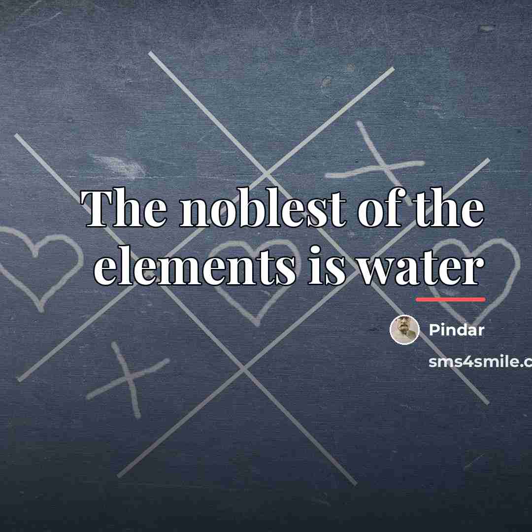 “The noblest of the elements is water…” quote by Pindar
