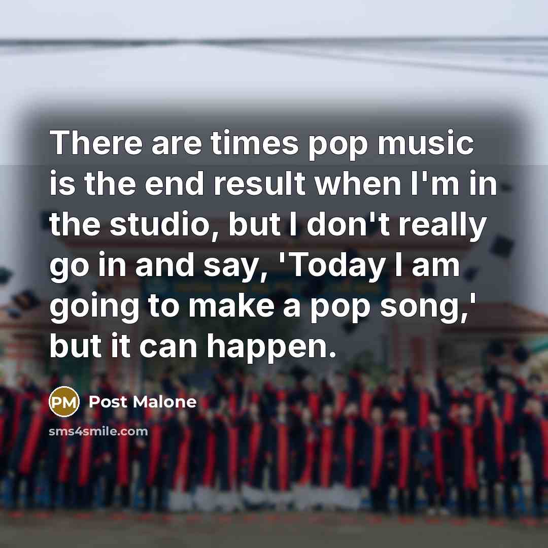 “There are times pop music is the end result when…” quote by Post Malone