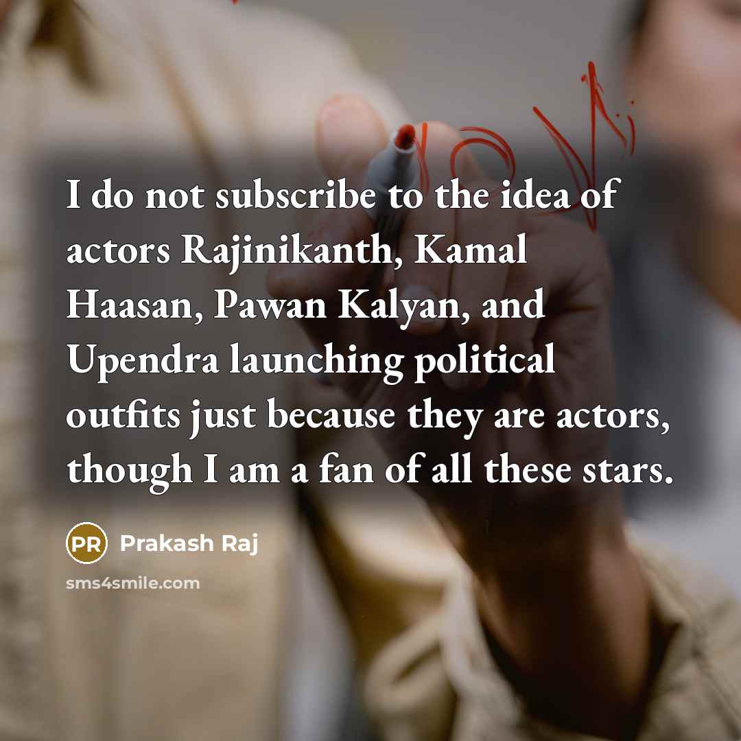 “I do not subscribe to the idea of actors Rajinikanth,…” quote by Prakash Raj