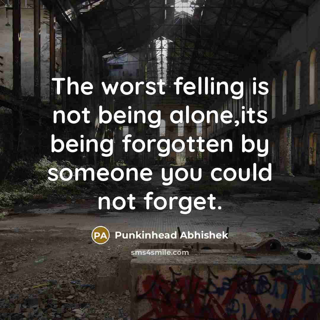 “The worst felling is not being alone,its being forgotten by…” quote by Punkinhead Abhishek