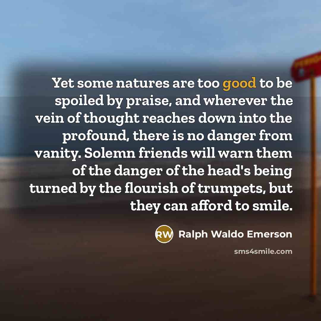 “Yet some natures are too good to be spoiled by…” quote by Ralph Waldo Emerson