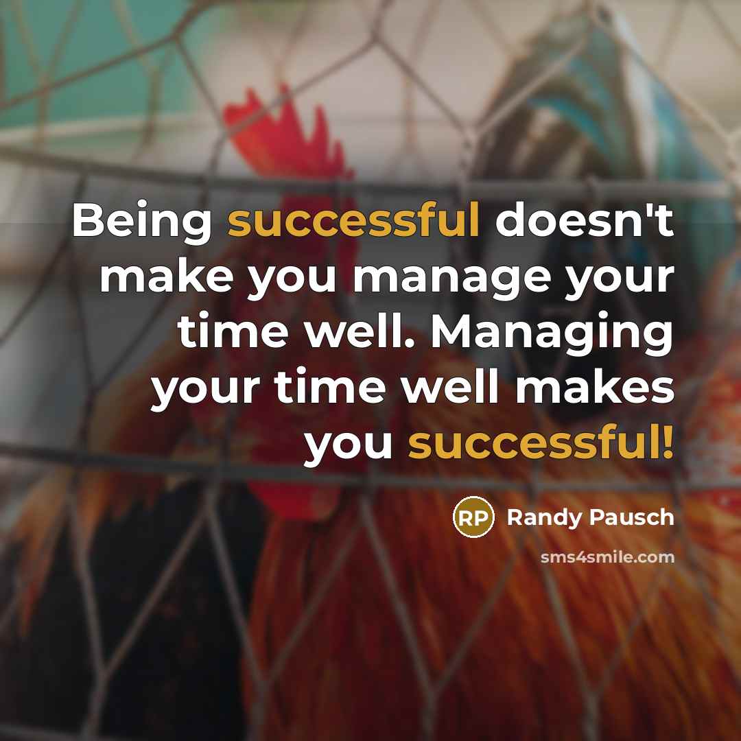 “Being successful doesn't make you manage your time well. Managing…” quote by Randy Pausch