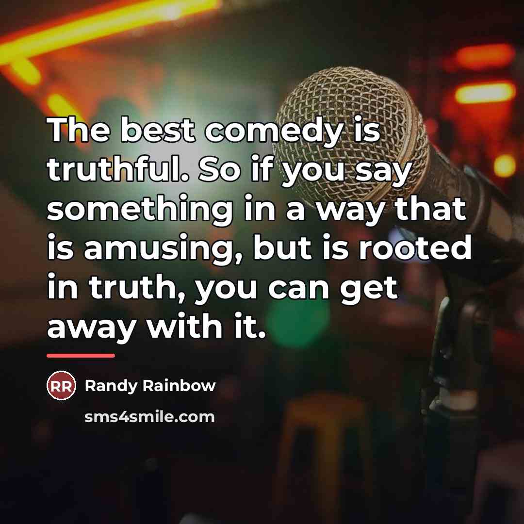 “The best comedy is truthful. So if you say something…” quote by Randy Rainbow