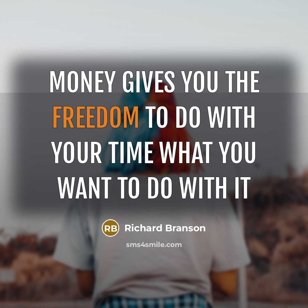 “Money gives you the freedom to do with your time…” quote by Richard Branson