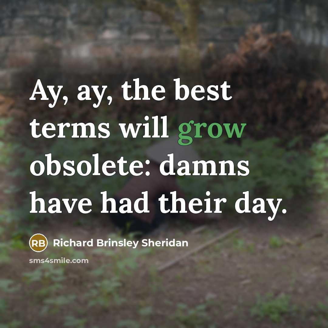 “Ay, ay, the best terms will grow obsolete: damns have…” quote by Richard Brinsley Sheridan